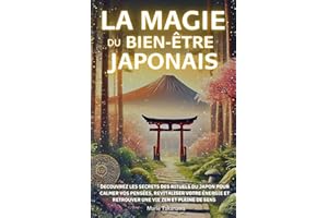 La Magie du Bien-être Japonais: Découvrez les secrets des rituels du Japon pour calmer vos pensées, revitaliser votre énergie et retrouver une vie zen ... Chado, Zazen, Ofuro, Hanami, Momiji-gari