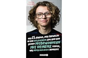 Der Einundzwanzigjährige, der freiwillig in ein Pflegeheim zog und von seinen Mitbewohnern mit Demenz lernte, was Menschlichkeit bedeutet: Der Bestseller zum Pflege-Notstand
