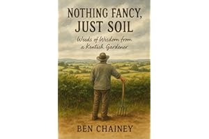 Nothing Fancy, Just Soil: Weeds of Wisdom from a Kentish Gardener