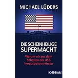 Die scheinheilige Supermacht: Warum wir aus dem Schatten der USA heraustreten müssen (Beck Paperback)