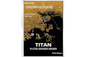 Titan: Plutos großer Bruder: Raumsonde Cassini-Huygens und der finsterste Saturnmond