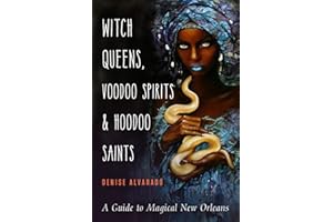 Witch Queens, Voodoo Spirits, and Hoodoo Saints: A Guide to Magical New Orleans