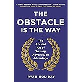The Obstacle is the Way: The Ancient Art of Turning Adversity to Advantage