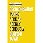 Against Decolonisation: Taking African Agency Seriously