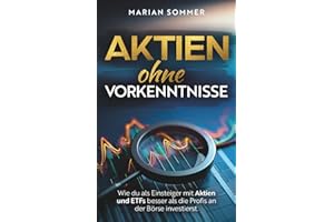 AKTIEN OHNE VORKENNTNISSE: Wie du als Einsteiger mit Aktien und ETFs besser als die Profis an der Börse investierst.
