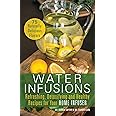 Water Infusions: Refreshing, Detoxifying and Healthy Recipes for Your Home Infuser