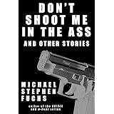 Don't Shoot Me In The Ass, And Other Stories (English Edition)