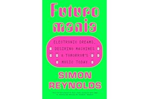 Futuromania: Electronic Dreams, Desiring Machines and Tomorrow’s Music Today