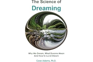 The Science of Dreaming: Why We Dream, What Dreams Mean and How to Lucid Dream