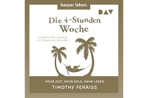 Die 4-Stunden-Woche: Mehr Zeit, mehr Geld, mehr Leben