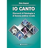 Io canto. Elementi di fisiologia e buona pratica vocale