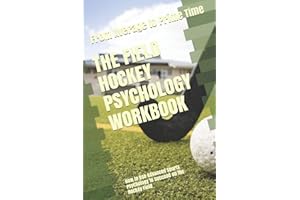 The Field Hockey Psychology Workbook: How to Use Advanced Sports Psychology to Succeed on the Hockey Field