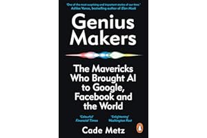 Genius Makers: The Mavericks Who Brought A.I. to Google, Facebook, and the World
