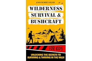 Wilderness Survival & Bushcraft For Kids: The Ultimate Beginner’s Guide For Children. Packed With Illustrations, Step-By-Step Guides and Tips To Master Survival & Bushcraft skills.