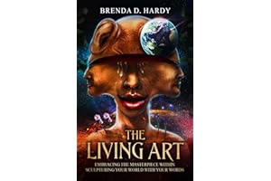 The Living Art: Embracing The Masterpiece Within Sculpturing Your World With Your Words