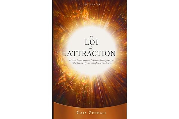 La Loi de l’Attraction: Le secret pour pousser l’univers à conspirer en votre faveur et pour manifester vos désirs