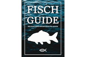 FISCH GUIDE - DER PRAKTISCHE NATURFÜHRER FÜR ANGLER: 40 Süßwasserfische Deutschlands: Nachschlagewerk für Artenbestimmung inklusive Fangliste sowie ... Informationen und Tipps. Angelbuch.