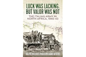 The Italian Army in North Africa, 1940-43: Luck Was Lacking, But Valor Was Not