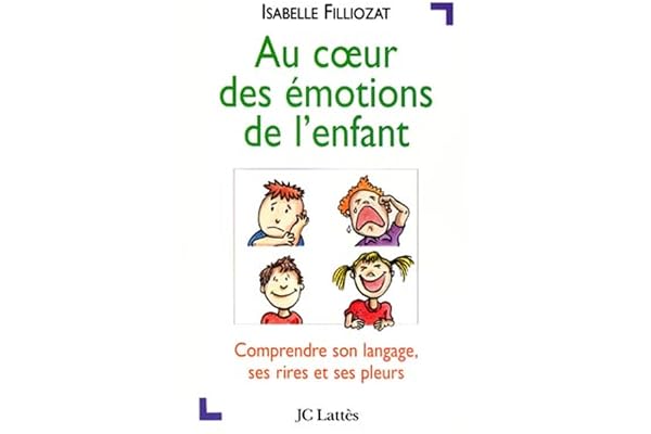 Au coeur des émotions de l'enfant: Comprendre son langage, ses rires et ses pleurs