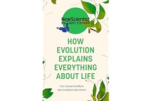 How Evolution Explains Everything About Life: From Darwin's brilliant idea to today's epic theory (New Scientist Instant Expert)