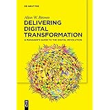 Delivering Digital Transformation: A Manager's Guide to the Digital Revolution