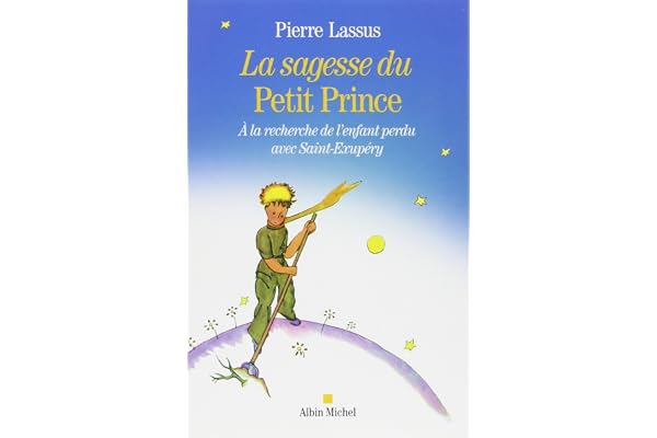 La Sagesse du Petit Prince: A la recherche de l'enfant perdu avec Saint-Exupery