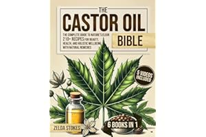 The Castor Oil Bible [6 in 1]: The Complete Guide to Nature’s Elixir | 210+ Recipes for Beauty, Health, and Holistic Wellbeing with natural remedies