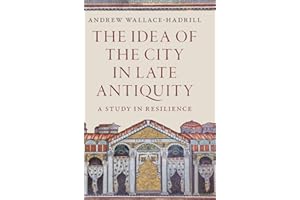 The Idea of the City in Late Antiquity: A Study in Resilience
