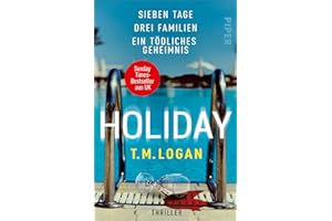 PIPER VERLAG Holiday – Sieben Tage. Drei Familien. Ein tödliches Geheimnis.: Thriller | Der Sunday-Times-Bestseller aus UK von »Psychothriller-Gott T.M. Logan«