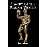 Slavery in the Roman World: Text of a Lecture Given to the Property and Freedom Society, September 2023 (Ancient Monographs B