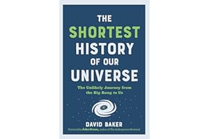 Shortest History of Our Universe: The Unlikely Journey from the Big Bang to Us