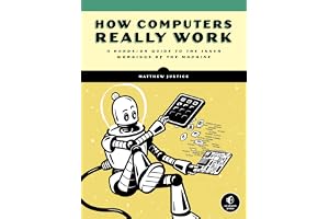 How Computers Really Work: A Hands-On Guide to the Inner Workings of the Machine