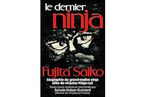 Le dernier ninja: Fujita Saiko, biographie du grand maître ninja soke du ninjutsu koga-ryu