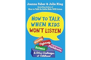 How to Talk When Kids Won't Listen: Whining, Fighting, Meltdowns, Defiance, and Other Challenges of Childhood (The How to Talk)