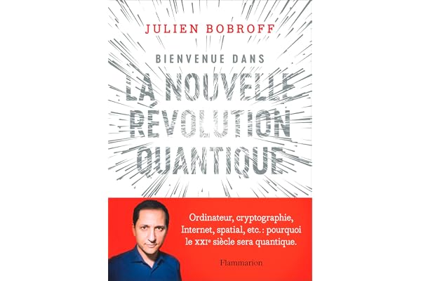 Bienvenue dans la nouvelle révolution quantique: Ordinateurs, cryptographie, Internet, spatial : pourquoi le XXIᵉ siècle sera quantique