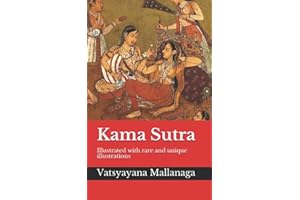 Kama Sutra: Illustrated with rare and unique illustrations - A guide to the art of living well, the nature of love, finding a life partner, maintaining one's love life