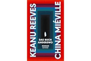 Das Buch Anderswo: Roman | Ein epischer Fantasy-Thriller über Unsterblichkeit, Geheimnisse und die Suche nach dem Sinn – von Hollywood-Legende Keanu Reeves und Kultautor China Miéville