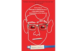 Kasher in the Rye: The True Tale of a White Boy from Oakland Who Became a Drug Addict, Criminal, Mental Patient, and Then Turned 16