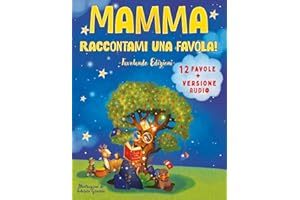 Mamma, Raccontami una Favola!: Fantastici Racconti Illustrati per Rilassare e Conciliare il Sonno in Pochi Minuti, Stimolando la Fantasia e Trasmettendo Insegnamenti Preziosi. Versione Audio Inclusa