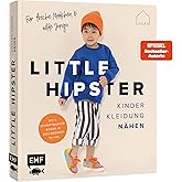 Little Hipster: Kinderkleidung nähen. Frech, wild, wunderbar!: Alle Modelle in den Größen 74–140 – 15 It-Pieces für den ultim