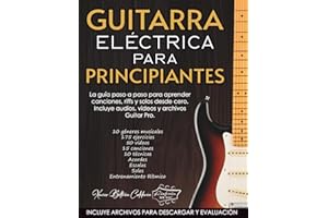 GUITARRA ELÉCTRICA PARA PRINCIPIANTES: La guía paso a paso para aprender canciones, riffs y solos desde cero. Incluye una librería exclusiva de audios, videos y archivos Guitar Pro.
