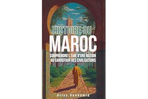 Histoire du Maroc: Comprendre l'âme d'une nation au carrefour des civilisations