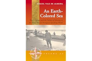 An Earth-colored Sea: 'Race', Culture and the Politics of Identity in the Post-Colonial Portuguese-Speaking World (New Directions in Anthropology, Band 22)