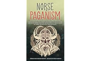 Norse Paganism: A Comprehensive Guide to Gods and Goddesses, Viking Rituals, and Symbols of Norse Pagan Culture. Discover Myths, Legends, Runes and ... the Essence of Norse History and Mythology)