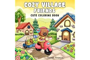 Cozy Village Friends: Cute Coloring Book for Adults and Teens, Featuring Adorable Animal Characters, Homes, and Shops | For Relaxation & Hygge (Cute and Cozy Coloring Books)