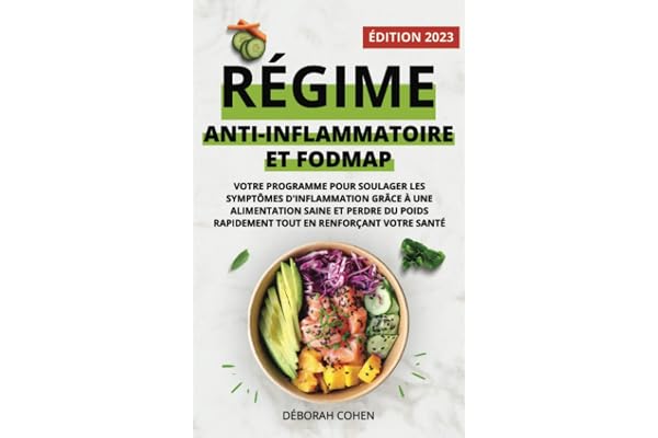 RÉGIME ANTI-INFLAMMATOIRE ET FODMAP: Votre programme pour soulager les symptômes d'inflammation grâce à une alimentation saine et perdre du poids rapidement tout en renforçant votre santé