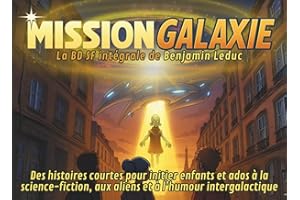Mission Galaxie : La BD SF intégrale de Benjamin Leduc: Des histoires courtes pour initier enfants et ados à la science-fiction, aux aliens et à l’humour intergalactique