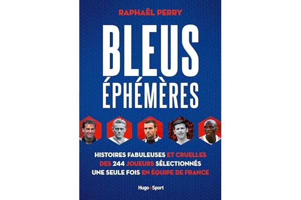 Bleus éphémères - Histoires fabuleuses et cruelles des 244 joueurs sélectionnés une seule fois en éq
