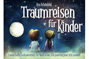 Traumreisen für Kinder: Zauberhafte Fantasiereisen zur Meditation, Entspannung und Achtsamkeit