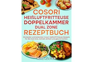 Cosori Heißluftfritteuse Doppelkammer Dual Zone Rezeptbuch: Die besten und leckersten Cosori Heißluftfritteuse-Rezepte für die Dual Zone. Schnell, einfach und gesund kochen.